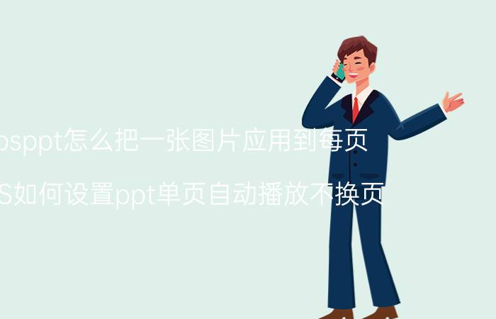 wpsppt怎么把一张图片应用到每页 WPS如何设置ppt单页自动播放不换页？